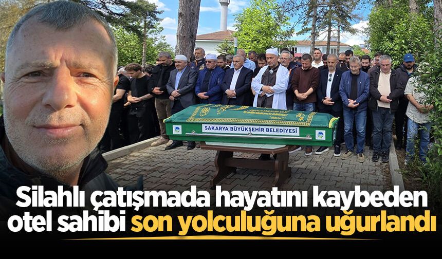 Silahlı çatışmada hayatını kaybeden otel sahibi son yolculuğuna uğurlandı