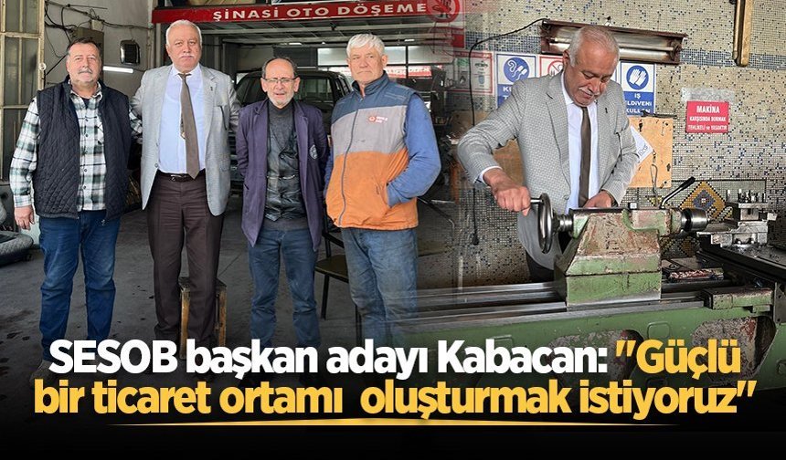 SESOB başkan adayı Kabacan: "Güçlü bir ticaret ortamı  oluşturmak istiyoruz"