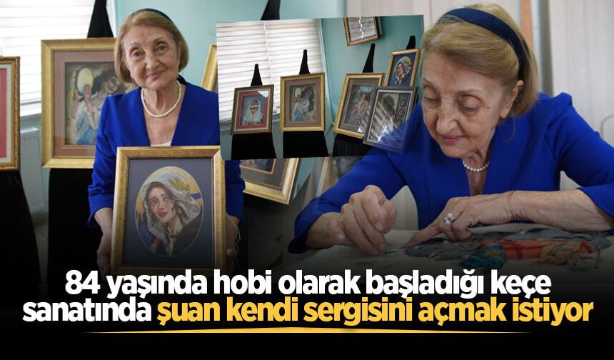84 yaşında hobi olarak başladığı keçe sanatında şuan kendi sergisini açmak istiyor