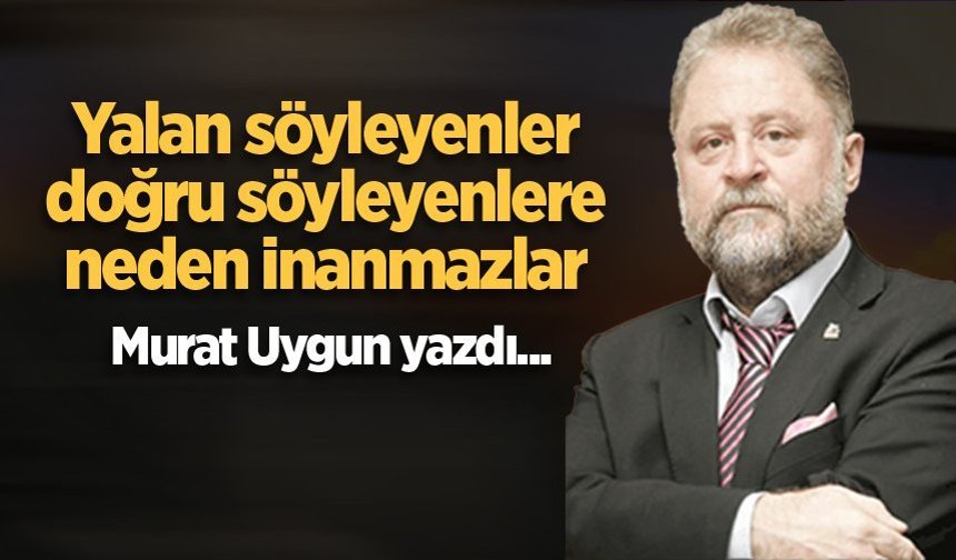 Yalan söyleyenler, doğru söyleyenlere neden inanmazlar