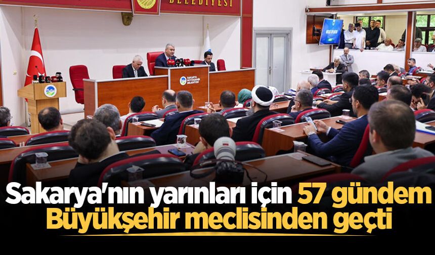 Sakarya'nın yarınları için 57 gündem Büyükşehir meclisinden geçti
