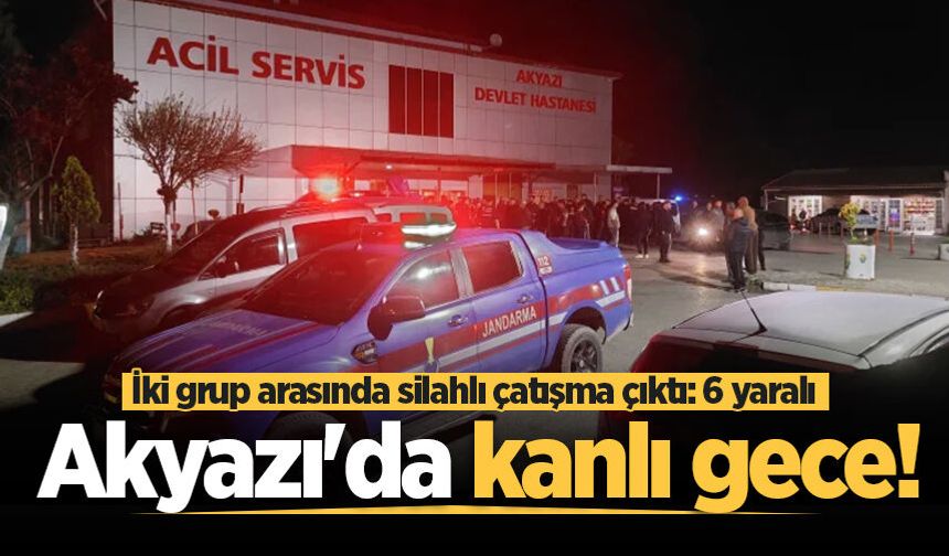 Akyazı'da kanlı gece! İki grup arasında silahlı çatışma çıktı: 6 yaralı