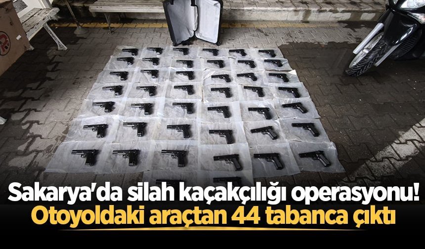 Sakarya'da silah kaçakçılığı operasyonu! Otoyoldaki araçtan 44 tabanca çıktı