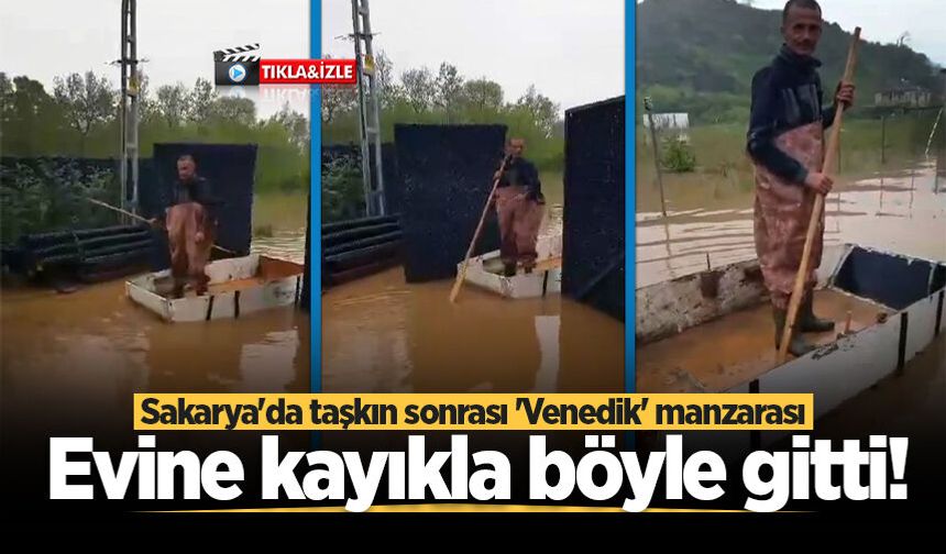 Sakarya'da taşkın sonrası 'Venedik' manzarası: Evine kayıkla gitti