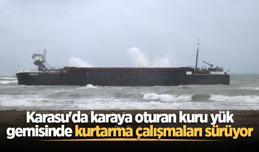 Karasu'da karaya oturan kuru yük gemisinde kurtarma çalışmaları sürüyor
