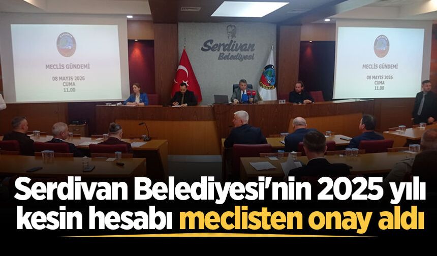 Serdivan Belediyesi'nin 2025 yılı kesin hesabı meclisten onay aldı