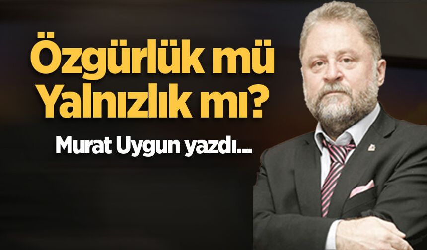 Özgürlük mü, Yalnızlık mı?