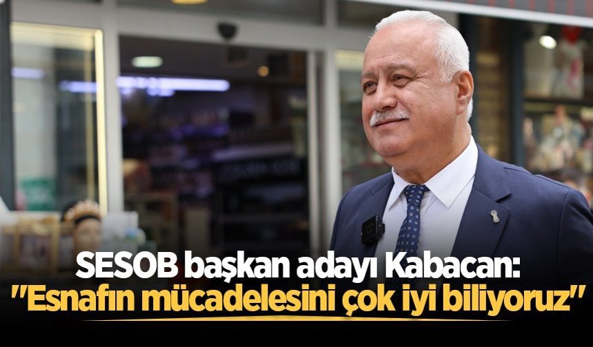 SESOB başkan adayı Kabacan: "Esnafın mücadelesini çok iyi biliyoruz"
