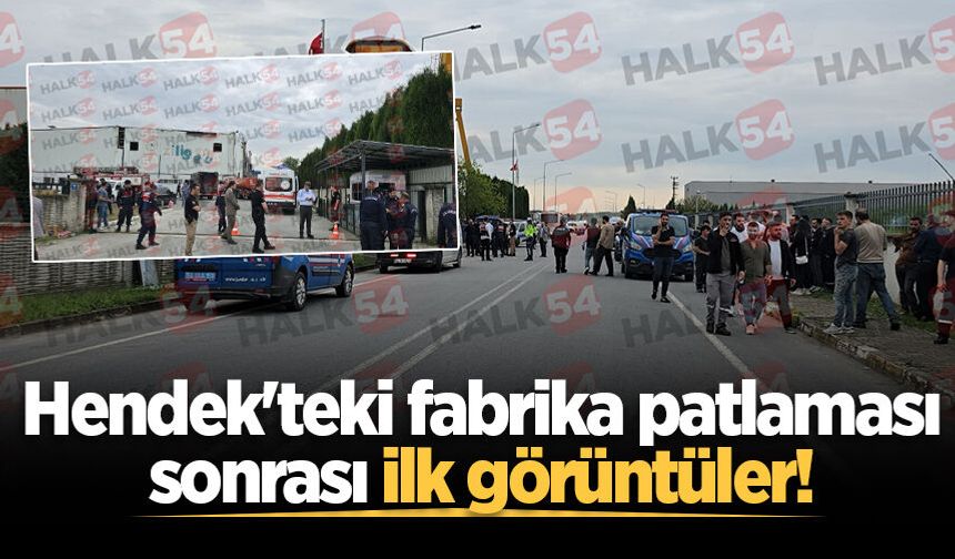 Hendek'teki fabrika patlaması sonrası ilk görüntüler!