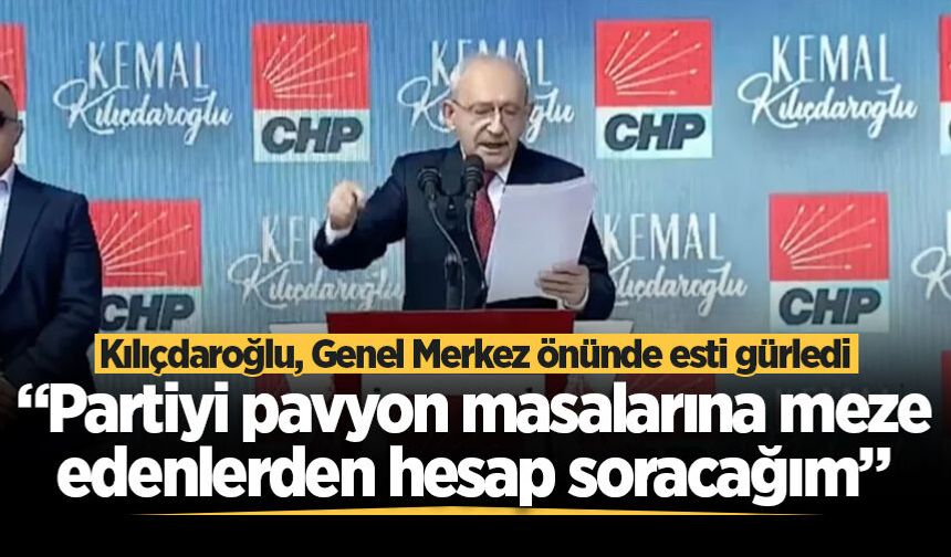 Kılıçdaroğlu, Genel Merkez önünde esti gürledi: "Partiyi pavyon masalarına meze edenlerden hesap soracağım"