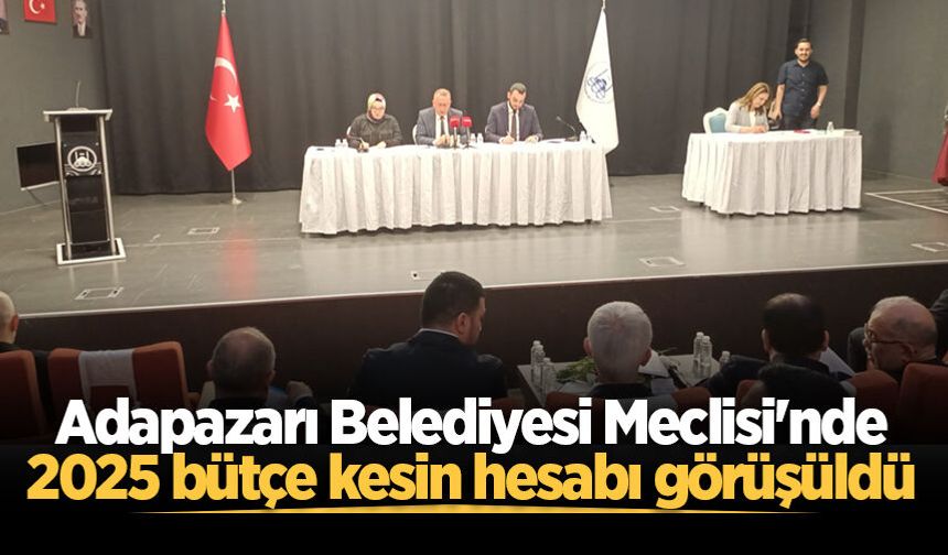 Adapazarı Belediyesi Meclisi'nde 2025 bütçe kesin hesabı görüşüldü