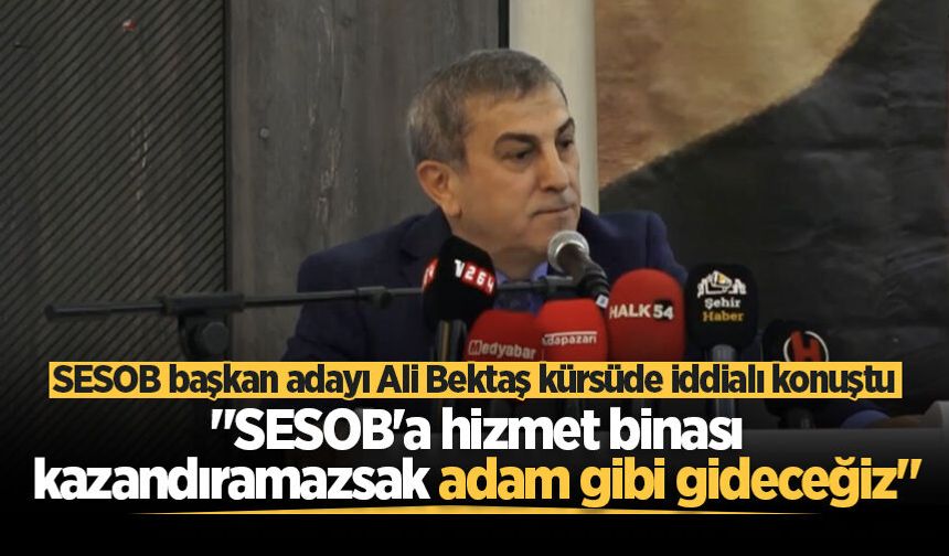 SESOB başkan adayı Ali Bektaş kürsüde iddialı konuştu: "SESOB'a hizmet binası kazandıramazsak adam gibi gideceğiz"
