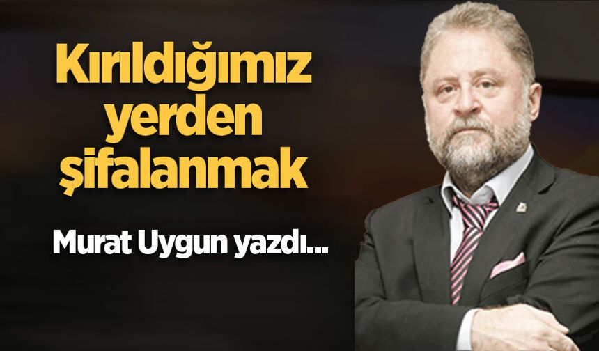 Kırıldığımız yerden şifalanmak