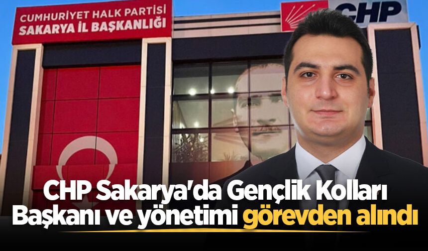 CHP Sakarya'da Gençlik Kolları Başkanı ve yönetimi görevden alındı
