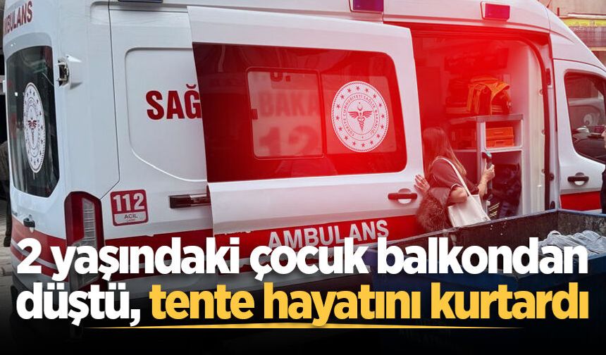Akyazı'da 2 yaşındaki çocuk balkondan düştü, tente hayatını kurtardı