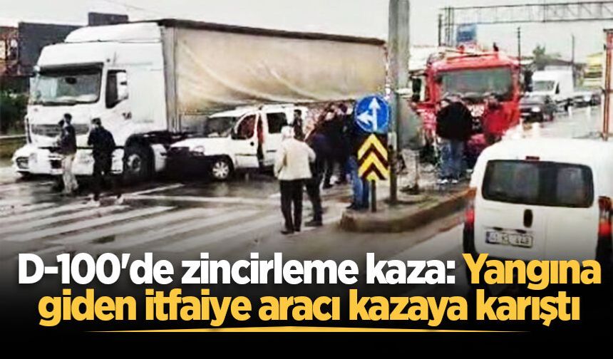D-100'de zincirleme kaza: Yangına giden itfaiye aracı kazaya karıştı