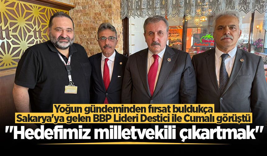 BBP lideri Destici Cumalı ile görüştü: "Hedefimiz milletvekili çıkartmak"