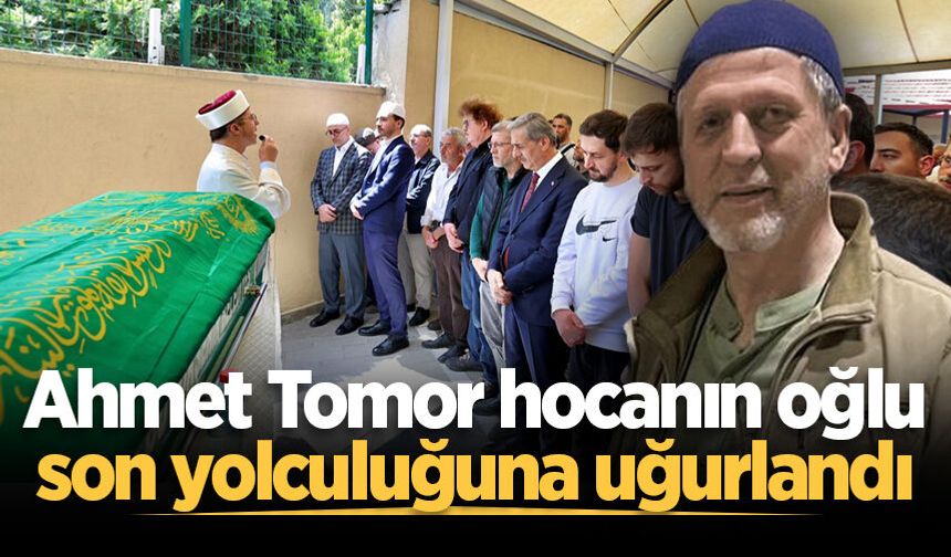 Ahmet Tomor hocanın oğlu son yolculuğuna uğurlandı