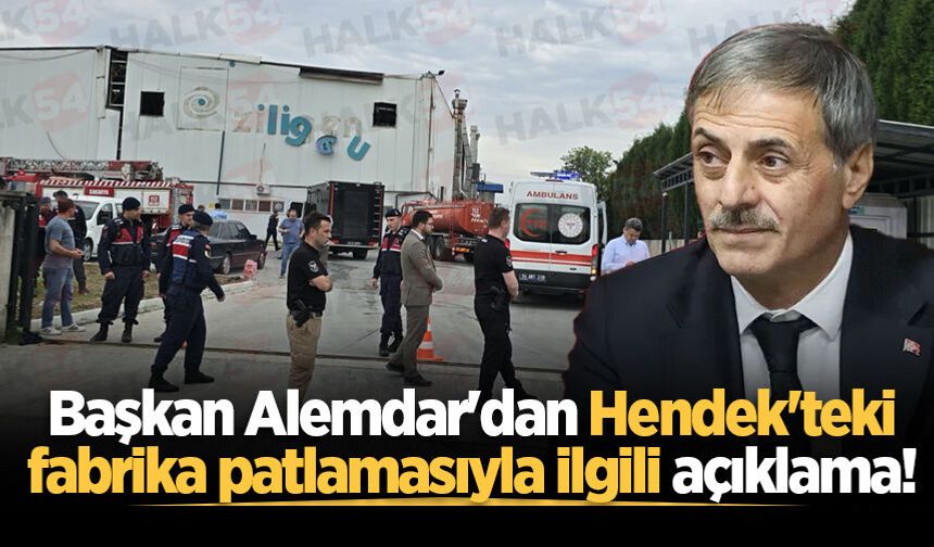 Başkan Alemdar'dan Hendek'teki fabrika patlamasıyla ilgili açıklama!