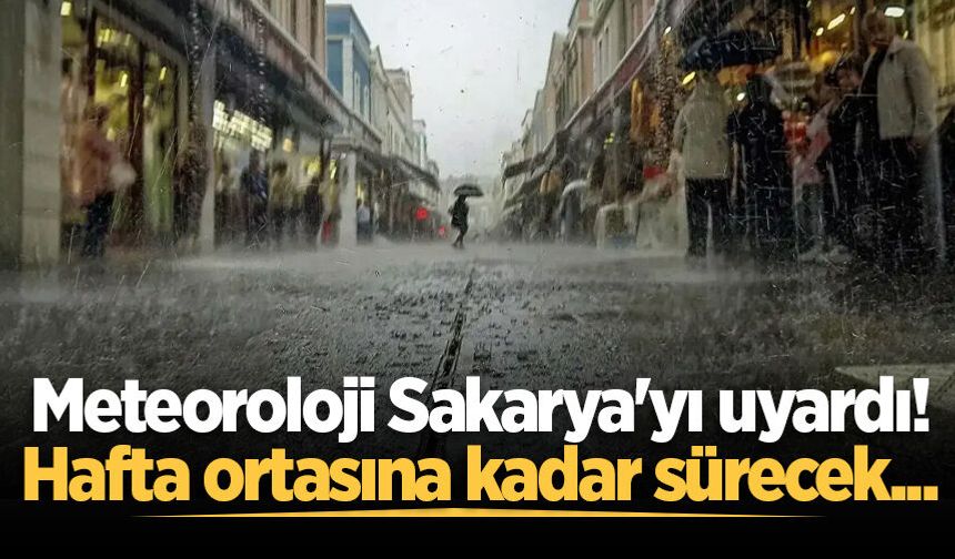 Meteoroloji Sakarya'yı uyardı! Hafta ortasına kadar sürecek...
