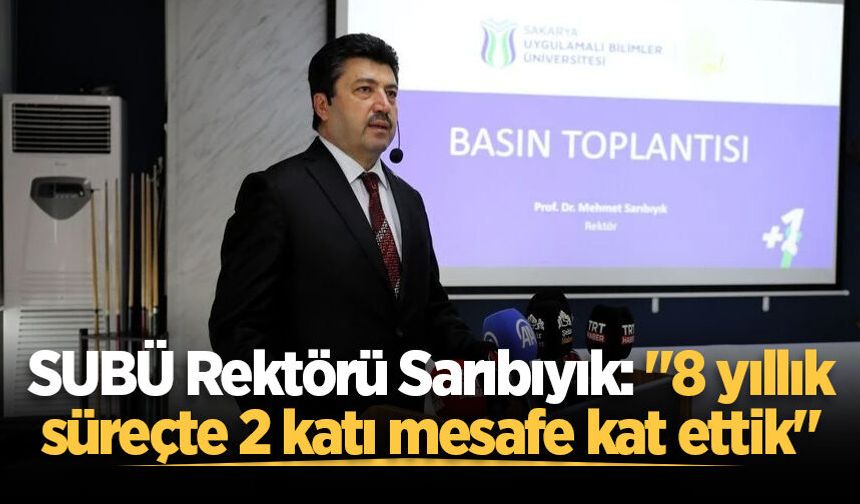 SUBÜ Rektörü Sarıbıyık: "8 yıllık süreçte 2 katı mesafe kat ettik"