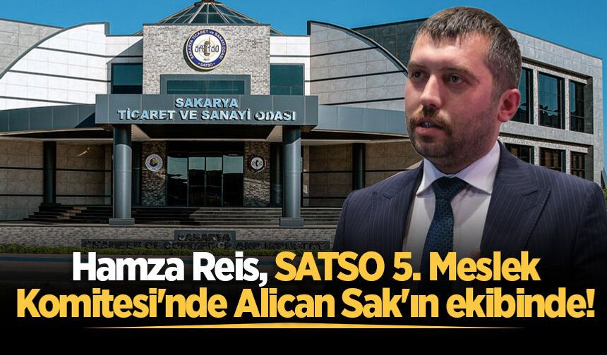 Hamza Reis, SATSO 5. Meslek Komitesi’nde Alican Sak'ın ekibinde!