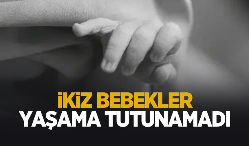 İkiz bebeklerden acı haber