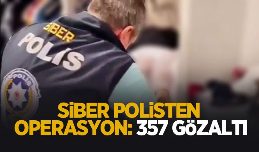 Siber polisten operasyon: 357 kişi yakalandı