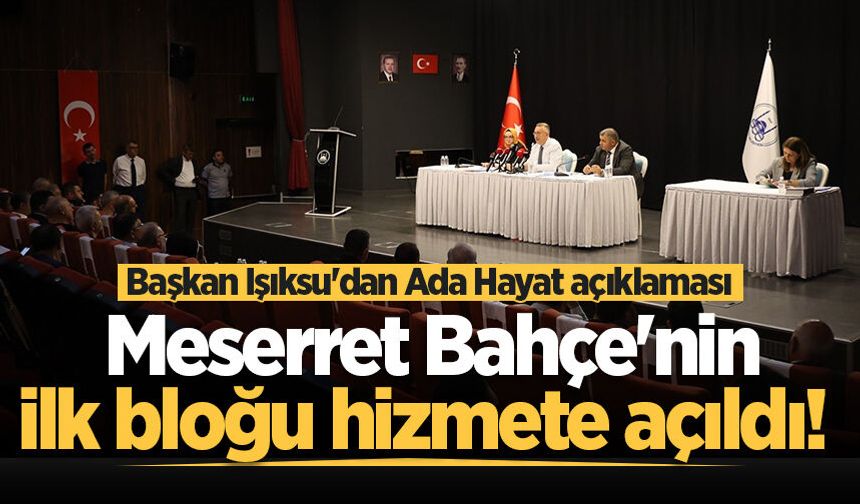 Meserret Bahçe'nin ilk bloğu hizmete açıldı! Başkan Işıksu'dan Ada Hayat açıklaması