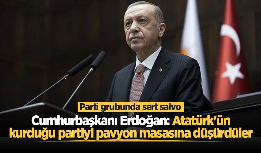 Cumhurbaşkanı Erdoğan: Atatürk'ün kurduğu partiyi pavyon masasına düşürdüler