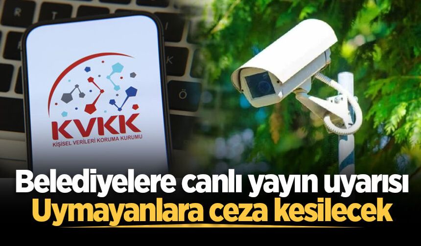 KVKK 'durdurun' diyerek uyardı: Canlı yayın yapan belediyelere ceza kesilebilir!