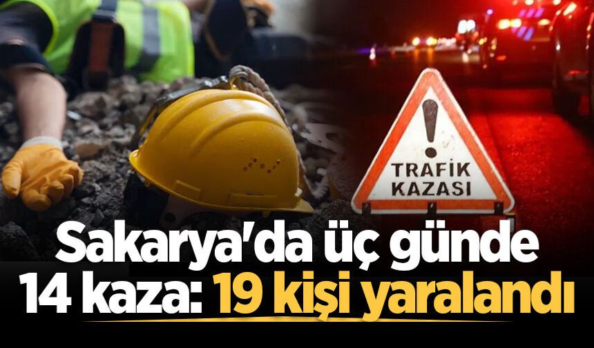 Sakarya'da üç günde 14 kaza: 19 kişi yaralandı