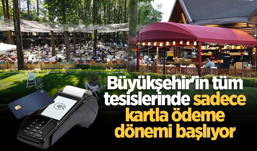 Büyükşehir'in tüm tesislerinde sadece kartla ödeme dönemi başlıyor