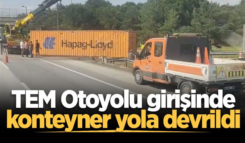 TEM Otoyolu girişinde konteyner yola devrildi