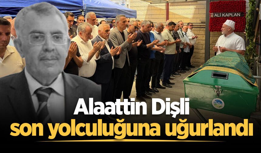 Alaattin Dişli son yolculuğuna uğurlandı