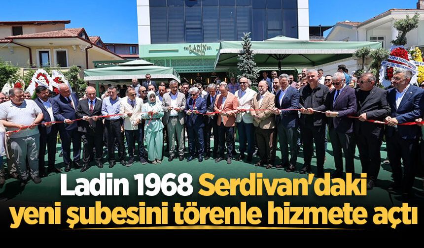 Ladin 1968 Serdivan'daki yeni şubesini törenle hizmete açtı