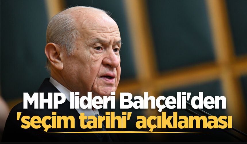 MHP lideri Bahçeli'den 'seçim tarihi' açıklaması