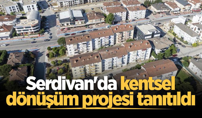 Serdivan'da kentsel dönüşüm projesi tanıtıldı