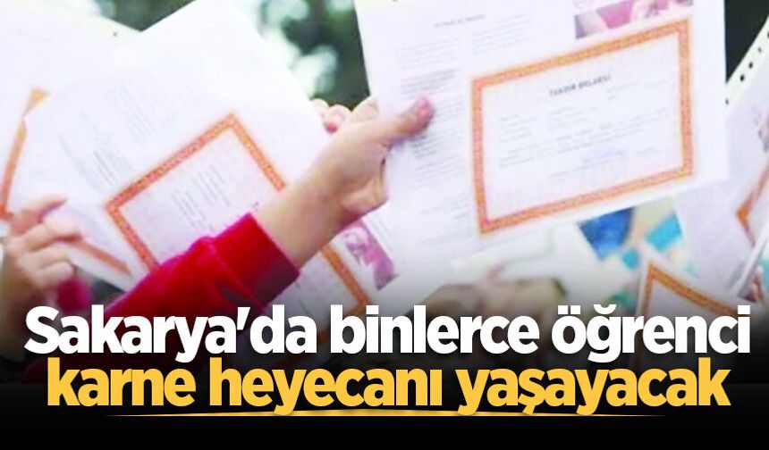 Sakarya'da binlerce öğrenci karne heyecanı yaşayacak