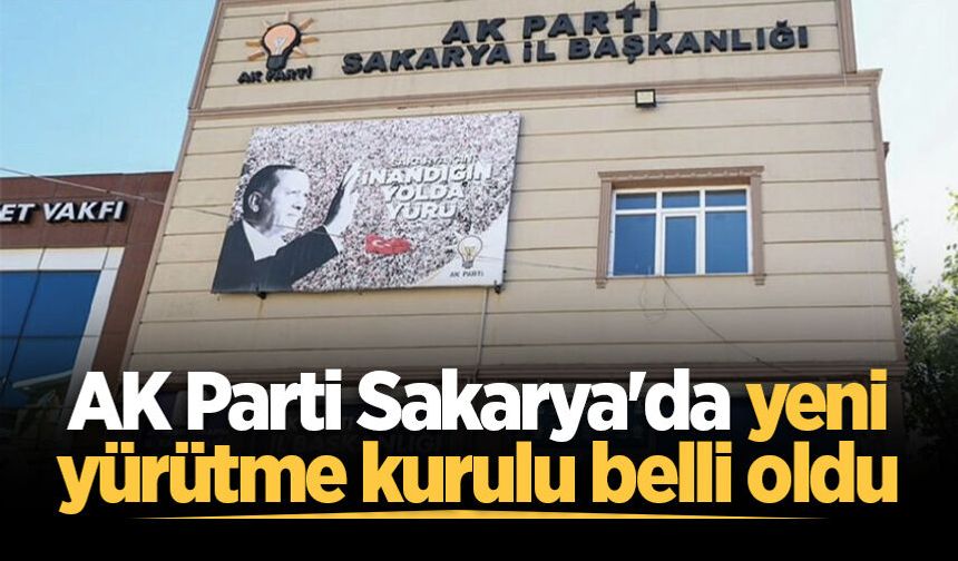 AK Parti Sakarya'da yeni yürütme kurulu belli oldu