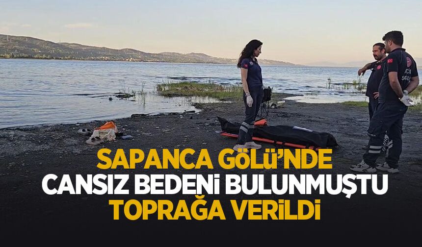 Sapanca Gölü'nde ölü bulunmuştu; Acı veda