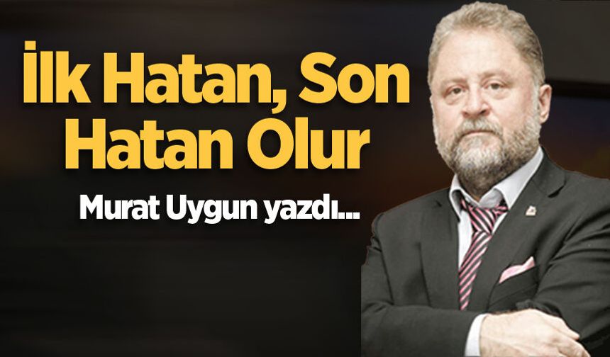 İlk hatan, son hatan olur