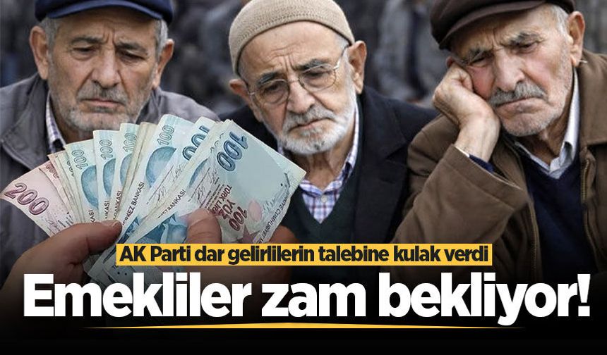 Emekliler zam bekliyor! AK Parti dar gelirlilerin talebine kulak verdi