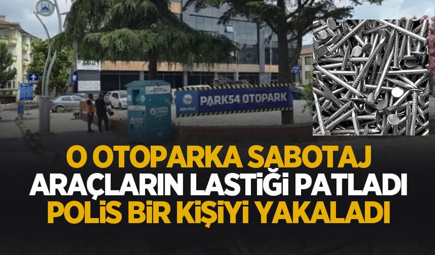 Otoparkta sabotaj: Çivili tuzak kuran şüpheli yakalandı