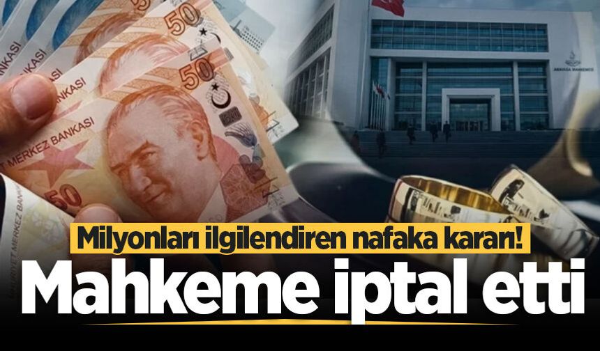 Milyonları ilgilendiren nafaka kararı! Mahkeme iptal etti
