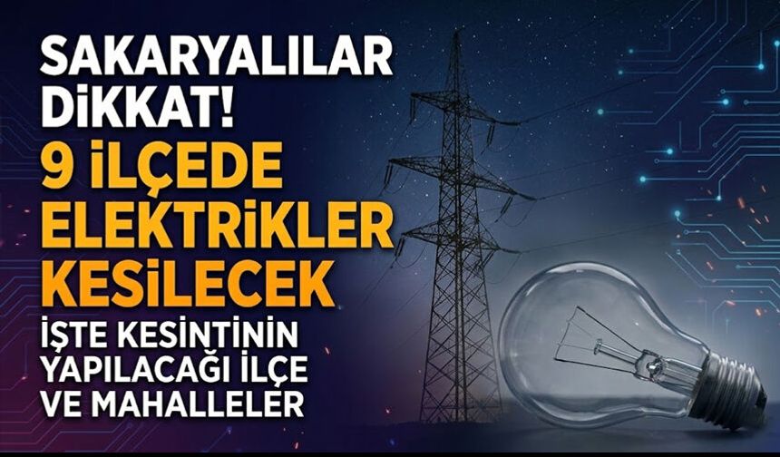 Sakarya'da hafta sonu 9 ilçede onlarca mahalle ve sokakta elektrikler kesilecek!