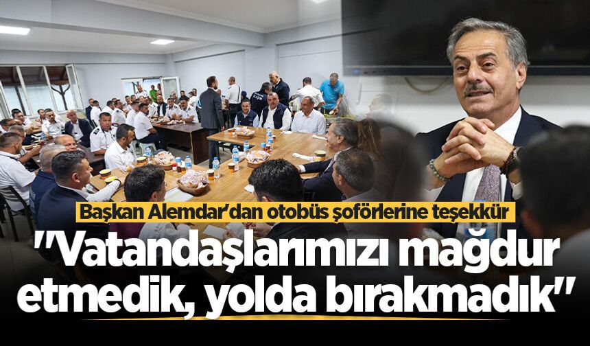 Başkan Alemdar'dan otobüs şoförlerine teşekkür: "Vatandaşlarımızı mağdur etmedik, yolda bırakmadık"