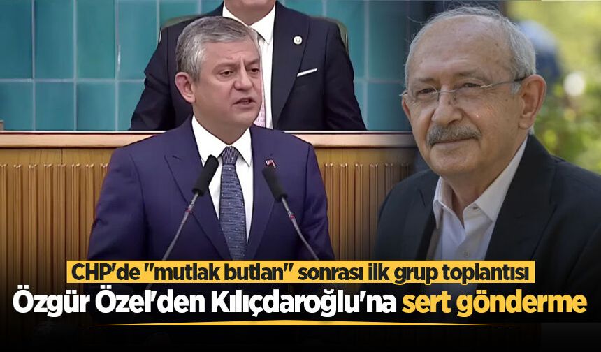 CHP'de "mutlak butlan" sonrası ilk grup toplantısı: Özgür Özel'den Kılıçdaroğlu'na sert gönderme
