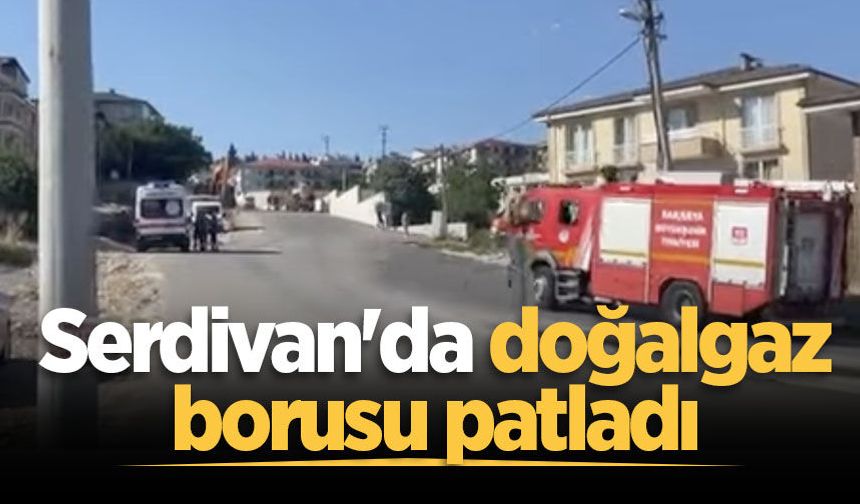 Serdivan'da doğalgaz borusu patladı