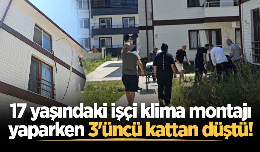 17 yaşındaki işçi klima montajı yaparken 3'üncü kattan düştü!
